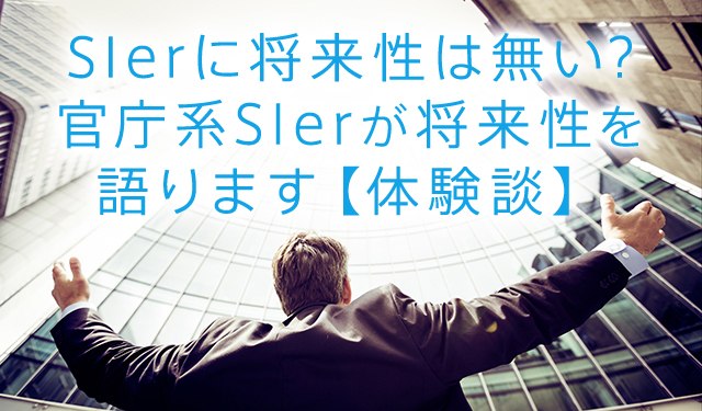 SIerに将来性は無い?官庁系SIerが将来性、仕事内容、現場の状況など実態を語ります【体験談】