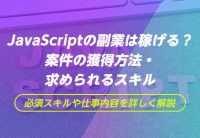 JavaScriptの副業は稼げる?案件の獲得方法・求められるスキル