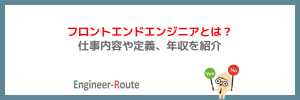 フロントエンドエンジニアとは?仕事内容や定義、年収を紹介