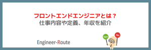 フロントエンドエンジニアとは？仕事内容や定義、年収を紹介