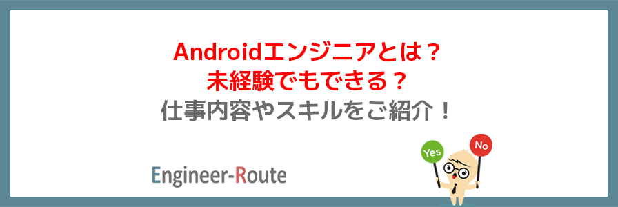 Androidエンジニアとは？未経験でもできる？仕事内容やスキルをご紹介！