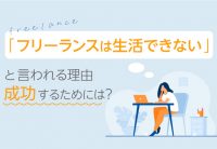「フリーランスは生活できない」と言われる理由|成功するためには?