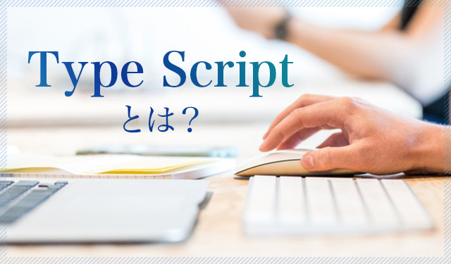 【初心者向け】TypeScriptとは?特徴やインストール方法を解説