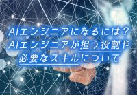 AIエンジニアになるには?AIエンジニアが担う役割や必要なスキルについて