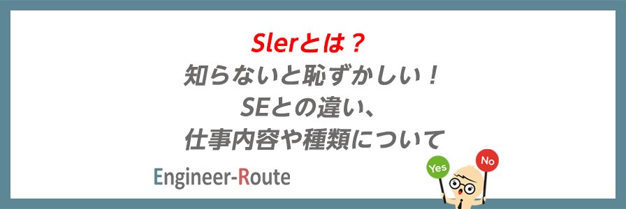 Slerとは？ 知らないと恥ずかしい！SEとの違い、仕事内容や種類について