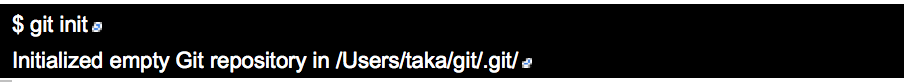 $ git init Initialized empty Git repository in /Users/taka/git/.git/