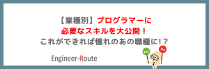 【業種別】プログラマーに必要なスキルを大公開！これができれば憧れのあの職種に・・・！？